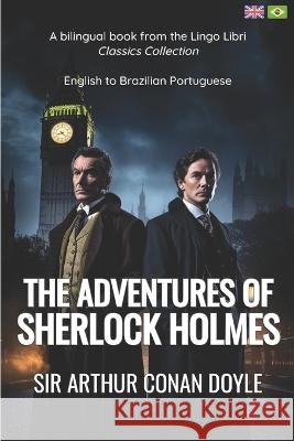 The Adventures of Sherlock Holmes (Translated): English - Brazilian Portuguese Bilingual Edition Lingo Libri Sir Arthur Conan Doyle  9798392785162 Independently Published