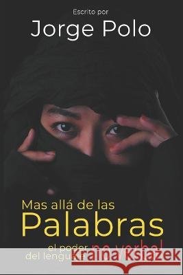 Mas alla de las palabras: El poder del lenguaje no verbal Jorge Antonio Polo   9798392801961