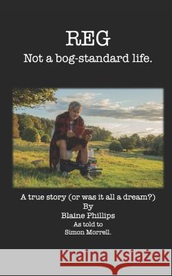 Reg Not a bog standard life Simon Morrell Blaine Phillips  9798392803293 Independently Published