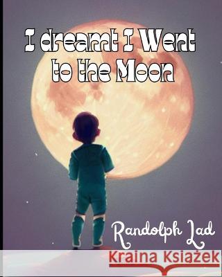 I Dreamt I Went To The Moon Randolph Lad   9798392831180 Independently Published