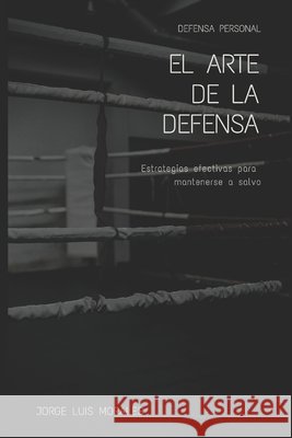 El arte de la Defensa: Estrategias efectivas para mantenerse a salvo Morales, Jorge Luis 9798392833320