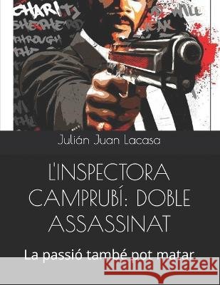 L'Inspectora Camprubi: DOBLE ASSASSINAT: La passio tambe pot matar Julian Juan Lacasa   9798392847884 Independently Published
