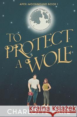 To Protect a Wolf Charlotte Vane   9798392848102
