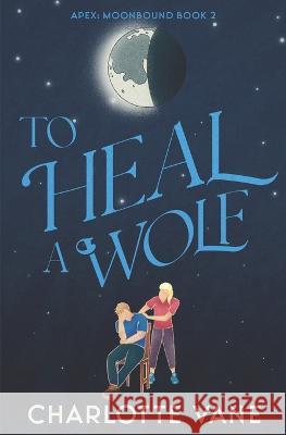 To Heal a Wolf Charlotte Vane   9798392849482