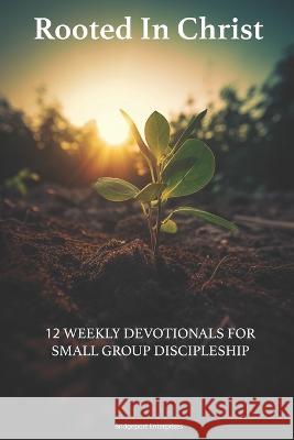 Rooted in Christ: 12 Weekly Devotionals for Small Group Discipleship Bridgeport Enterprises   9798392863549