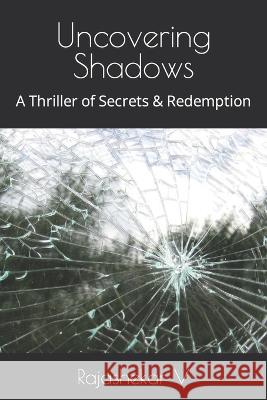 Uncovering Shadows: A Thriller of Secrets & Redemption Rajashekar V   9798392884452 Independently Published