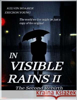 In Visible Rains II: The Second Rebirth Ericson Young Kelvin Soarer  9798392984565