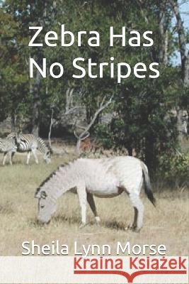 Zebra Has No Stripes Ryan Joseph Morse Sheila Lynn Morse  9798393003197