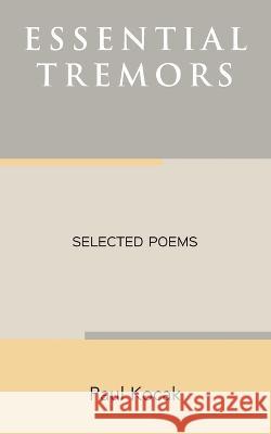 Essential Tremors: Selected Poems Paul Kocak   9798393054663 Independently Published