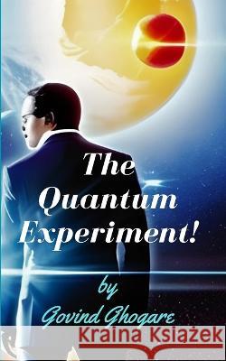 The Quantum Experiment: a way to access parallel universes Govind Ghogare   9798393080884 Independently Published