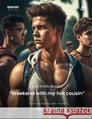Weekend with My Hot Cousin: Gay Erotic Stories Aaron Wexlar   9798393086572 Independently Published