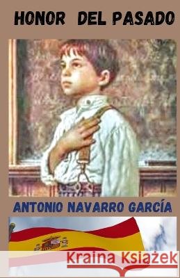 Honor del Pasado Antonio Navarro Garcia   9798393119461