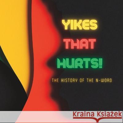 Yikes That Hurts!: The History of the N-Word Ellen R Graham   9798393123161 Independently Published