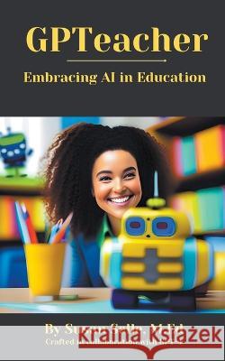 GPTeacher: Embracing AI in Education Susan Selle   9798393124953 Susan Selle