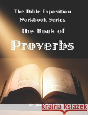 The Bible Exposition Series: The Book of Proverbs Rick Greene Th D   9798393170585 Independently Published