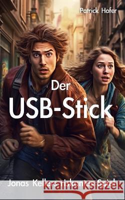 Der USB-Stick: Jonas Kellers riskantes Spiel Patrick Hofer   9798393170868 Independently Published