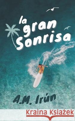 La gran sonrisa A M Irun   9798393177416 Independently Published