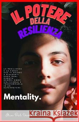 Il Potere Della Resilienza: Come Trasformare Le Difficolta in Successo. Elia del Vasto   9798393235918 Independently Published