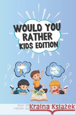 Would You Rather Kids Edition: Over 300 hilarious would you rather questions for all to enjoy! Lauren McPuzzle   9798393249755 Independently Published