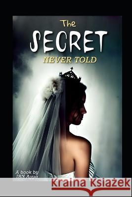 A Secret Never Told Ibn Ayya   9798393269470 Independently Published