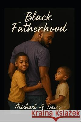 Black Fatherhood Michael A Davis 9798393275129