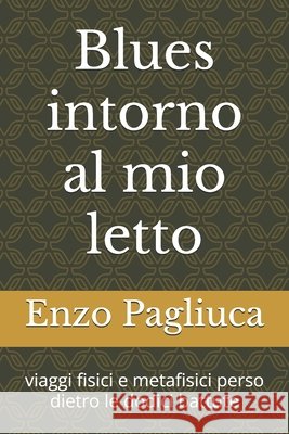 Blues intorno al mio letto: viaggi fisici e metafisici perso dietro le dodici battute Enzo Pagliuca   9798393283124 Independently Published