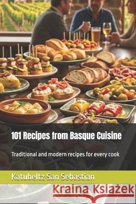 101 Recipes from Basque Cuisine Katubeltz San Sebastian   9798393284541 Independently Published