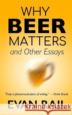Why Beer Matters and Other Essays Evan Rail   9798393305093 Independently Published
