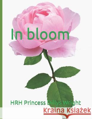 In Bloom: How to fall in love and have fulfilling romantic relationship Hrh Princess Dillys Wright   9798393315153