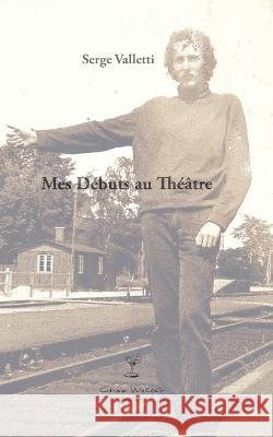 Mes Debuts Au Theatre Serge Valletti   9798393321208 Independently Published