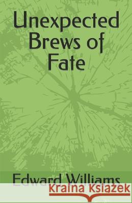 Unexpected Brews of Fate Edward Williams   9798393332624 Independently Published