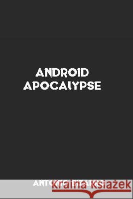 Android: Apocalypse: (Omnibus Edition) Antonio Bizarro   9798393334130