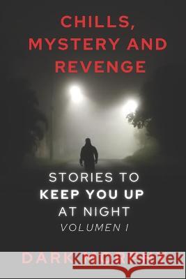 CHILLS, MYSTERY, and REVENGE: Stories to Keep you Up at Night, Volume I Dark Morphy   9798393346942