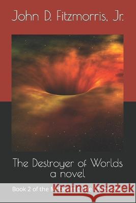 The Destroyer of Worlds: Book 2 of the McDevitt Cuffe Chronicles Matt Toups Jim M Fitzmorris John D Fitzmorris, Jr 9798393349042 Independently Published
