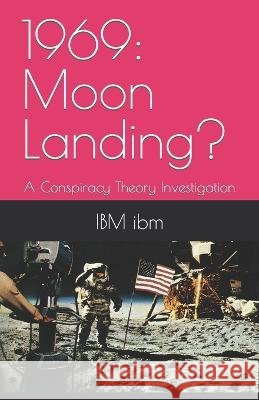 1969: Moon Landing?: A Conspiracy Theory Investigation Ibm Ibm   9798393352608 Independently Published