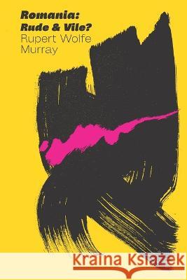 Romania: Rude & Vile? Rupert Wolfe Murray   9798393433260 Independently Published