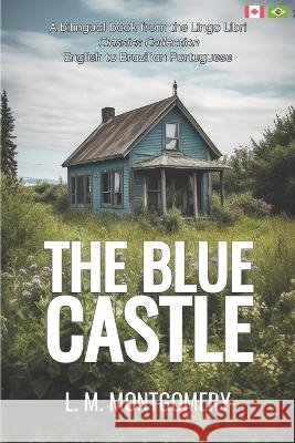 The Blue Castle (Translated): English - Brazilian Portuguese Bilingual Edition Lingo Libri L M Montgomery  9798393463564 Independently Published