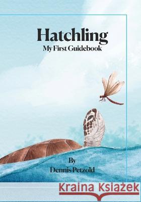 Hatchling: My First Guidebook Dennis Petzold   9798393469856 Independently Published