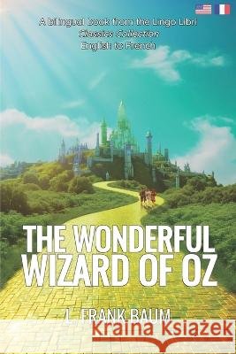 The Wonderful Wizard of Oz (Translated): English - French Bilingual Edition Lingo Libri L Frank Baum  9798393515096 Independently Published