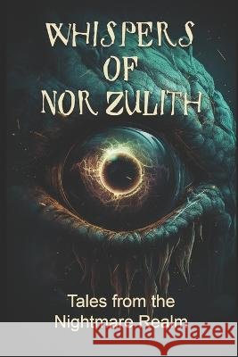 Whispers of Nor'Zulith: Tales from the Nightmare Realm W Kong   9798393539474 Independently Published