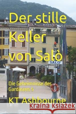 Der stille Keller von Salo: Die Geheimnisse des Gardasees 5 Kt Ashbourne   9798393581787 Independently Published