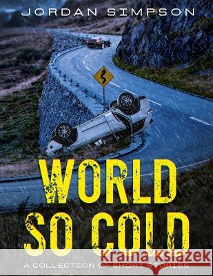 World So Cold: A Collection of Short Stories Jordan Simpson   9798393595579