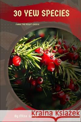 30 Yew species: Make the right choice Mixa Lungu   9798393625146 Independently Published