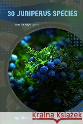 30 Juniperus species: Make the right choice Mixa Lungu   9798393625177 Independently Published