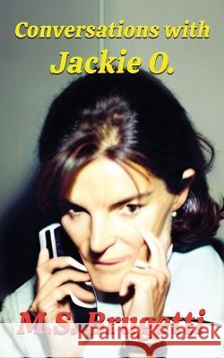 Conversations with Jackie O. M S Brugetti   9798393656645 Independently Published