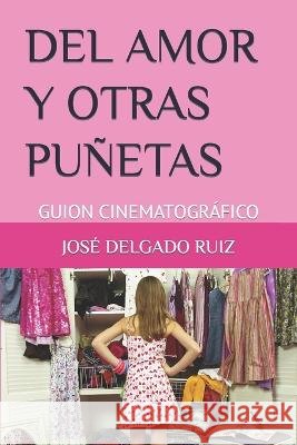 del Amor Y Otras Punetas: Guion Cinematografico Jose Delgado Ruiz   9798393671006