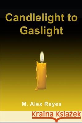 Candlelight to Gaslight M Alex Rayes   9798393673796 Independently Published