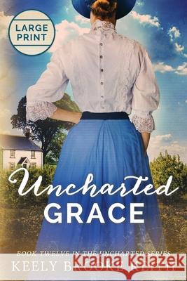 Uncharted Grace: Large Print Keely Brooke Keith   9798393678128 Independently Published