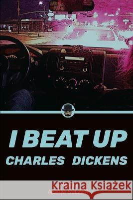 I Beat Up Charles Dickens Adam Selzer   9798393688301 Independently Published