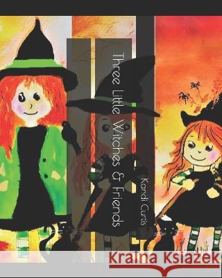 Three Little Witches & Friends Kandi Curtis   9798393733339 Independently Published